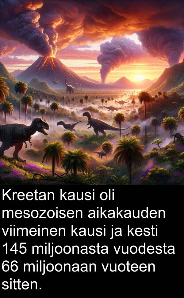 vuoteen: Kreetan kausi oli mesozoisen aikakauden viimeinen kausi ja kesti 145 miljoonasta vuodesta 66 miljoonaan vuoteen sitten.