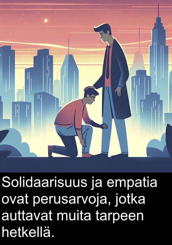 muita: Solidaarisuus ja empatia ovat perusarvoja, jotka auttavat muita tarpeen hetkellä.