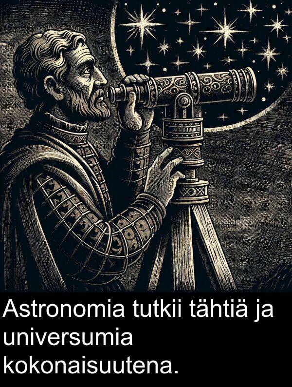 universumia: Astronomia tutkii tähtiä ja universumia kokonaisuutena.