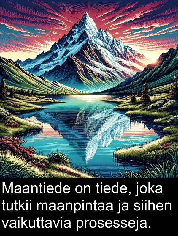 siihen: Maantiede on tiede, joka tutkii maanpintaa ja siihen vaikuttavia prosesseja.