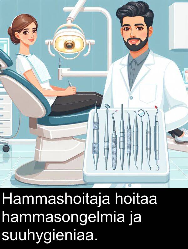 suuhygieniaa: Hammashoitaja hoitaa hammasongelmia ja suuhygieniaa.