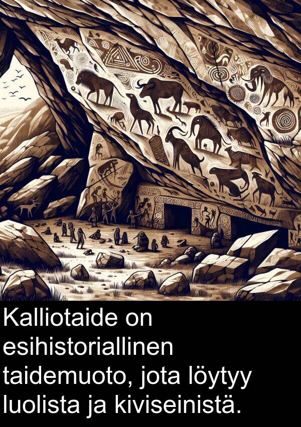 taidemuoto: Kalliotaide on esihistoriallinen taidemuoto, jota löytyy luolista ja kiviseinistä.