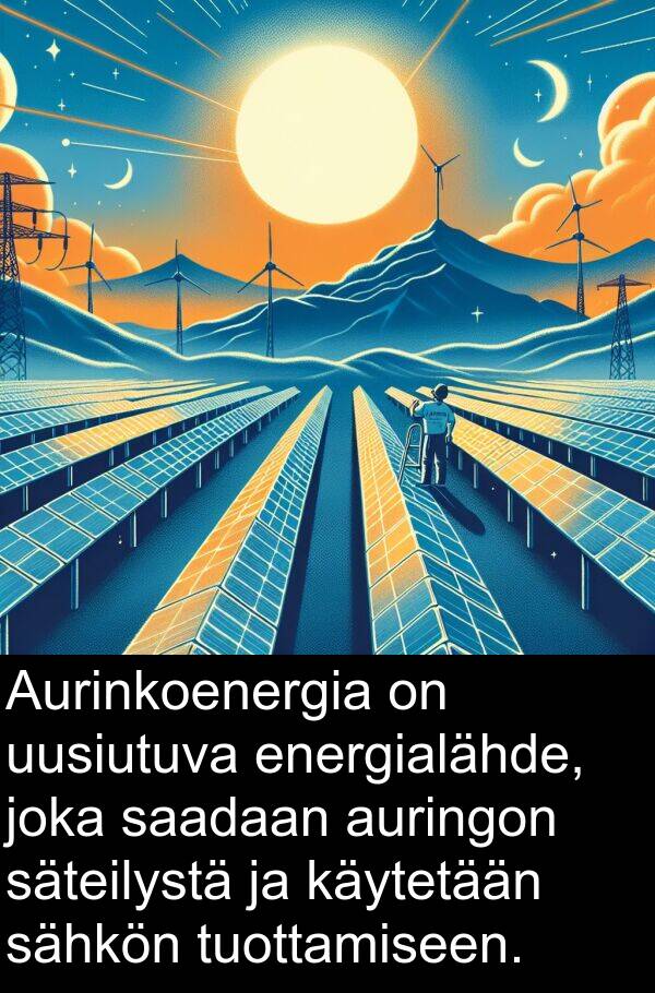 säteilystä: Aurinkoenergia on uusiutuva energialähde, joka saadaan auringon säteilystä ja käytetään sähkön tuottamiseen.