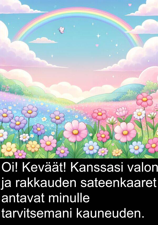 sateenkaaret: Oi! Keväät! Kanssasi valon ja rakkauden sateenkaaret antavat minulle tarvitsemani kauneuden.