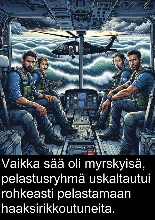 sää: Vaikka sää oli myrskyisä, pelastusryhmä uskaltautui rohkeasti pelastamaan haaksirikkoutuneita.