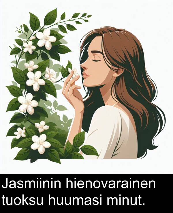tuoksu: Jasmiinin hienovarainen tuoksu huumasi minut.