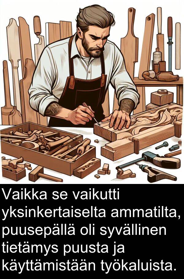 syvällinen: Vaikka se vaikutti yksinkertaiselta ammatilta, puusepällä oli syvällinen tietämys puusta ja käyttämistään työkaluista.