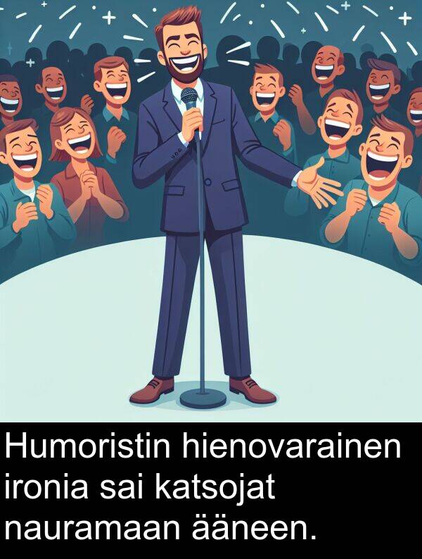katsojat: Humoristin hienovarainen ironia sai katsojat nauramaan ääneen.