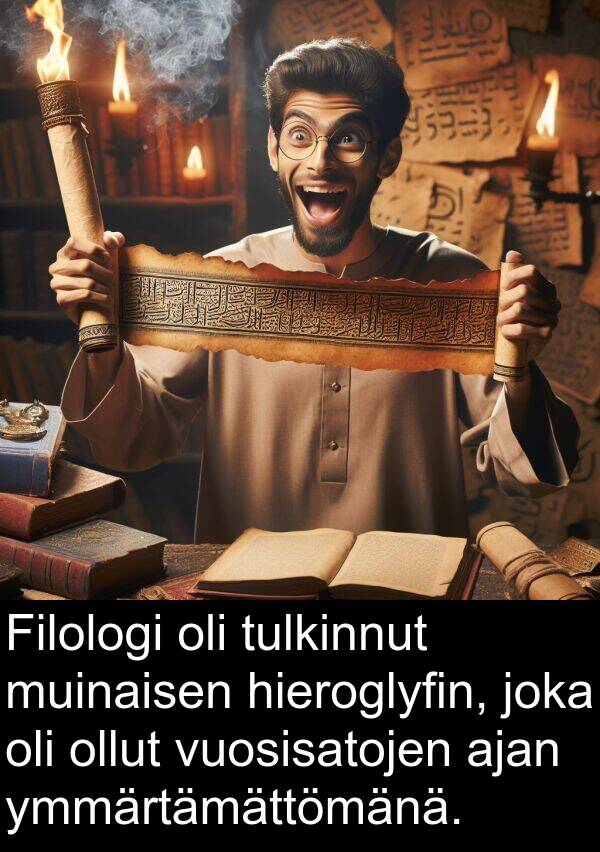 hieroglyfin: Filologi oli tulkinnut muinaisen hieroglyfin, joka oli ollut vuosisatojen ajan ymmärtämättömänä.