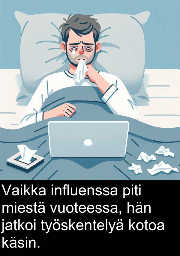 käsin: Vaikka influenssa piti miestä vuoteessa, hän jatkoi työskentelyä kotoa käsin.