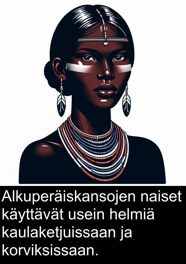 helmiä: Alkuperäiskansojen naiset käyttävät usein helmiä kaulaketjuissaan ja korviksissaan.