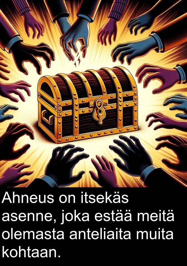 kohtaan: Ahneus on itsekäs asenne, joka estää meitä olemasta anteliaita muita kohtaan.