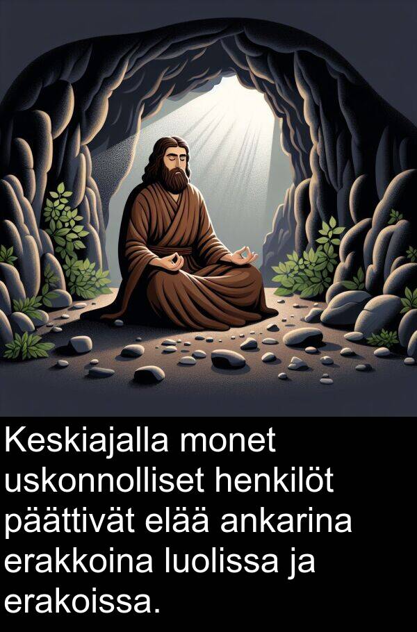päättivät: Keskiajalla monet uskonnolliset henkilöt päättivät elää ankarina erakkoina luolissa ja erakoissa.