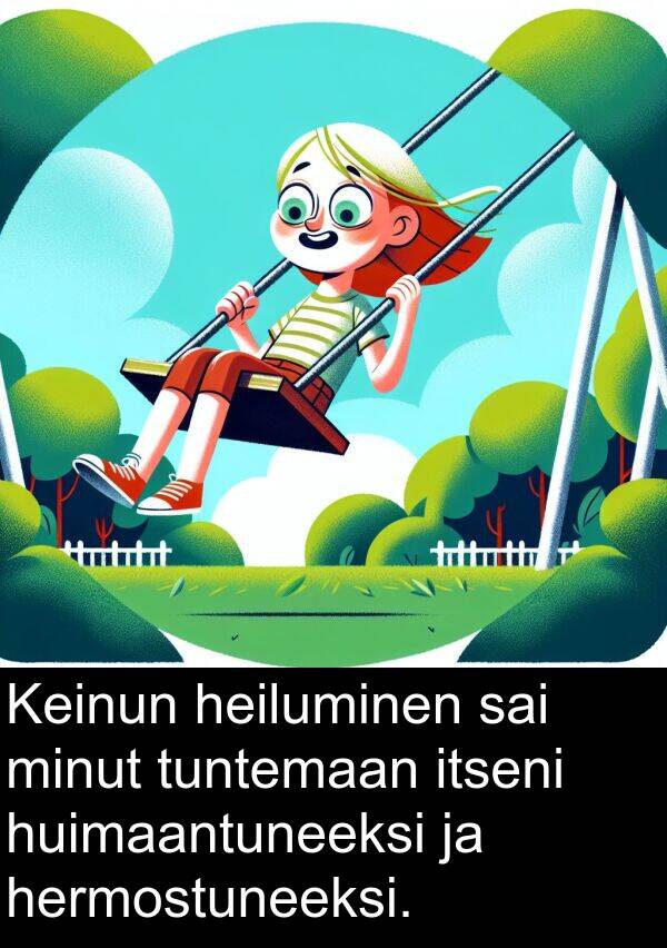 itseni: Keinun heiluminen sai minut tuntemaan itseni huimaantuneeksi ja hermostuneeksi.