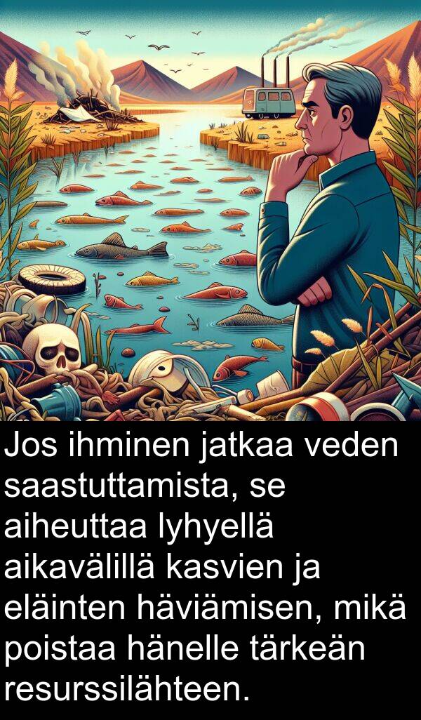 aiheuttaa: Jos ihminen jatkaa veden saastuttamista, se aiheuttaa lyhyellä aikavälillä kasvien ja eläinten häviämisen, mikä poistaa hänelle tärkeän resurssilähteen.