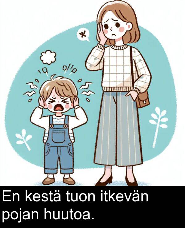huutoa: En kestä tuon itkevän pojan huutoa.