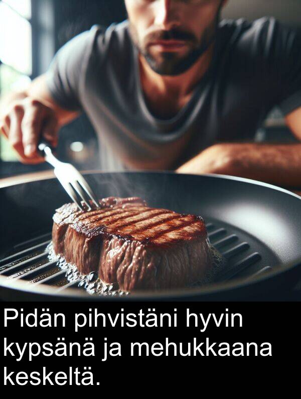 mehukkaana: Pidän pihvistäni hyvin kypsänä ja mehukkaana keskeltä.