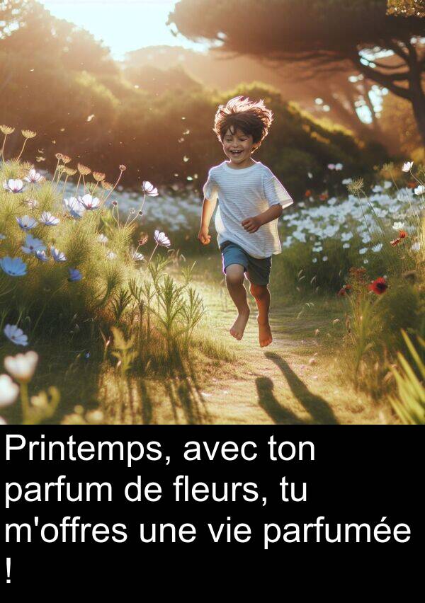 ton: Printemps, avec ton parfum de fleurs, tu m'offres une vie parfumée !