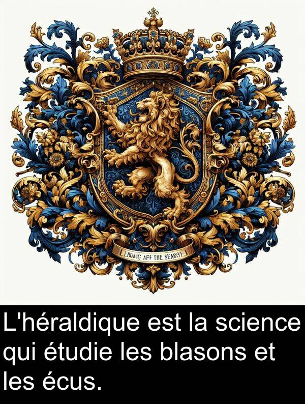 écus: L'héraldique est la science qui étudie les blasons et les écus.
