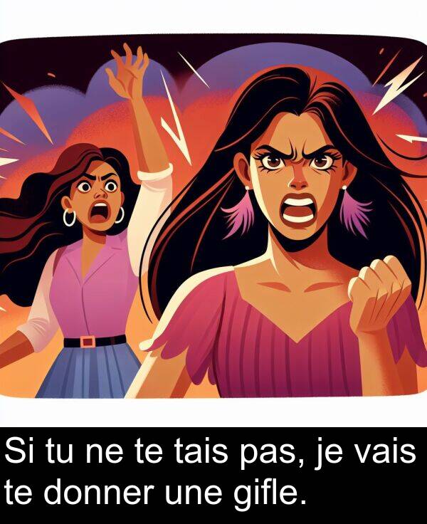 gifle: Si tu ne te tais pas, je vais te donner une gifle.