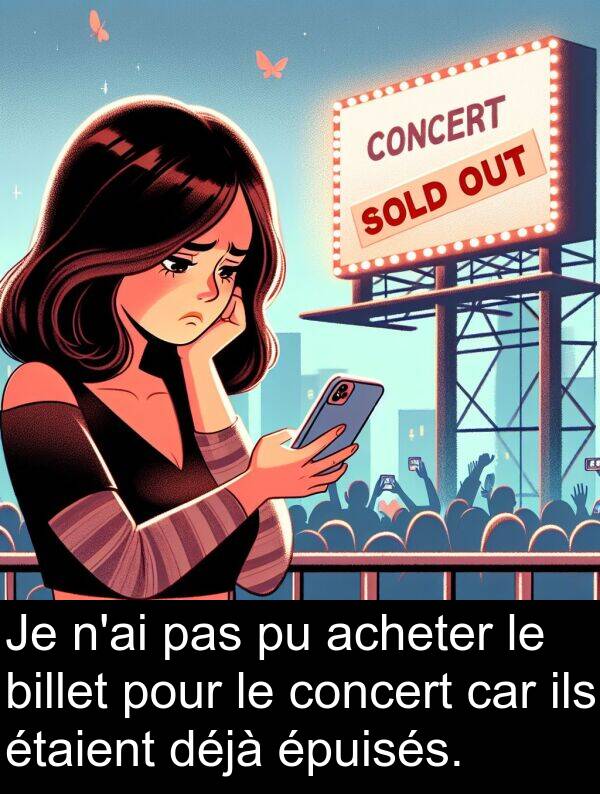 billet: Je n'ai pas pu acheter le billet pour le concert car ils étaient déjà épuisés.