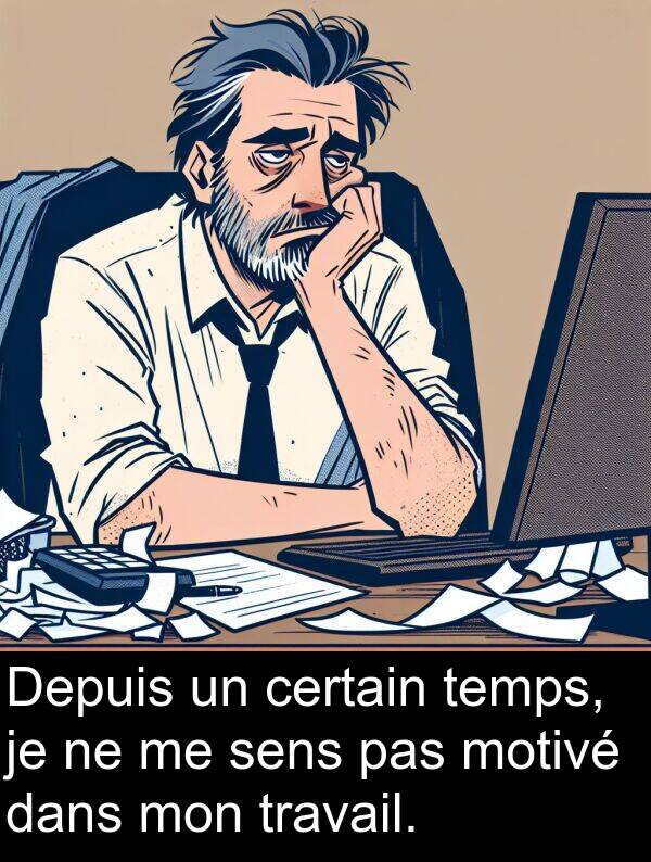 temps: Depuis un certain temps, je ne me sens pas motivé dans mon travail.