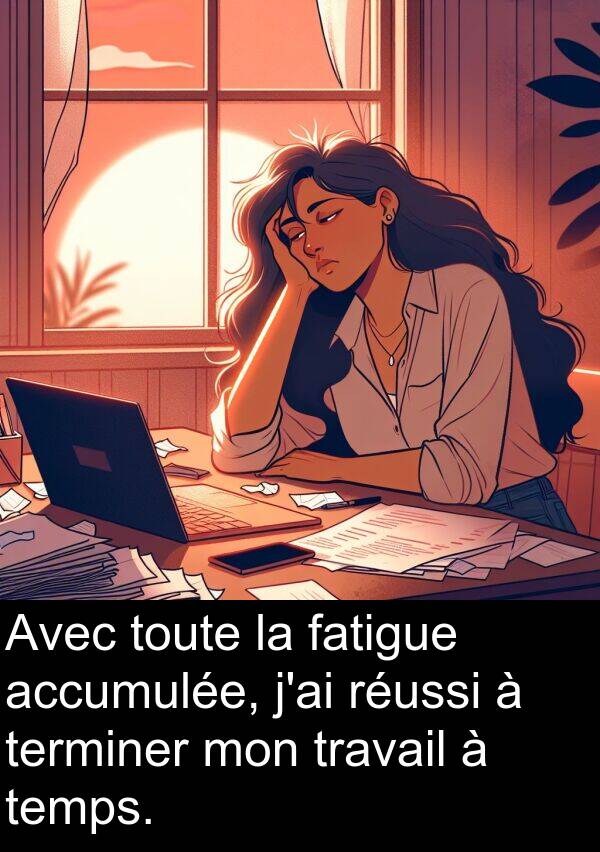 temps: Avec toute la fatigue accumulée, j'ai réussi à terminer mon travail à temps.