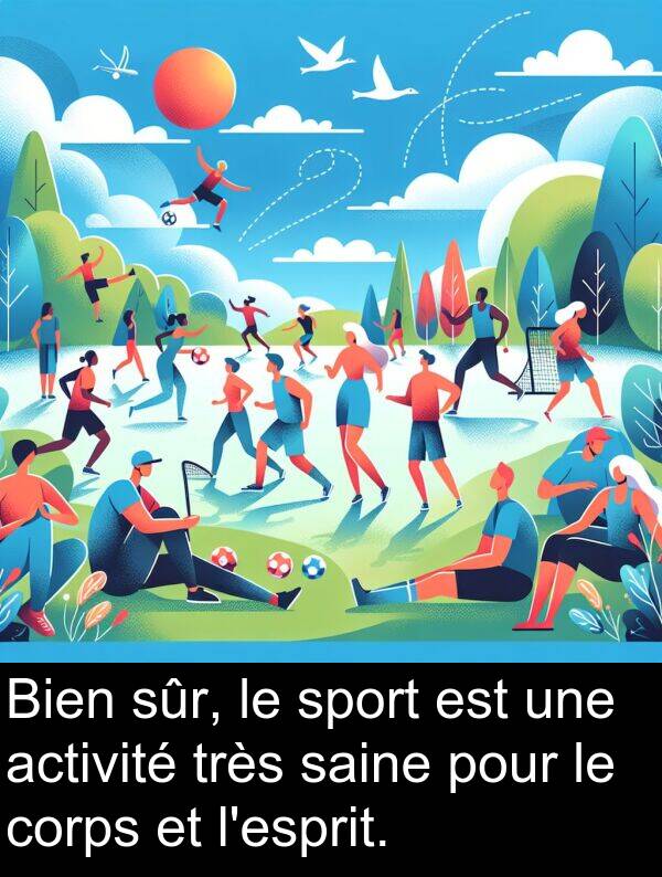 sport: Bien sûr, le sport est une activité très saine pour le corps et l'esprit.