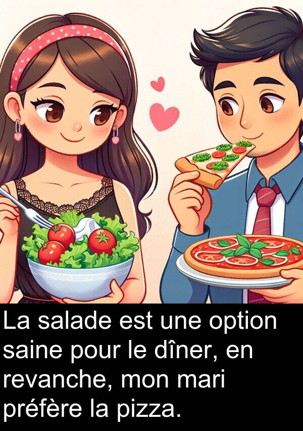 option: La salade est une option saine pour le dîner, en revanche, mon mari préfère la pizza.