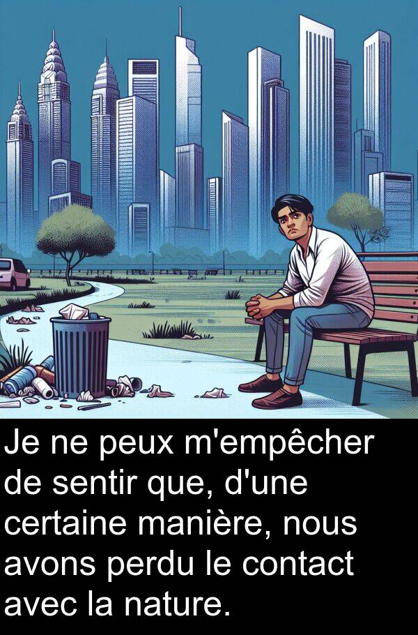 manière: Je ne peux m'empêcher de sentir que, d'une certaine manière, nous avons perdu le contact avec la nature.