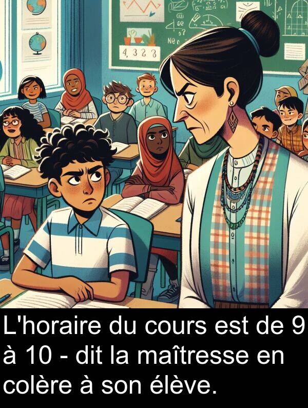 cours: L'horaire du cours est de 9 à 10 - dit la maîtresse en colère à son élève.