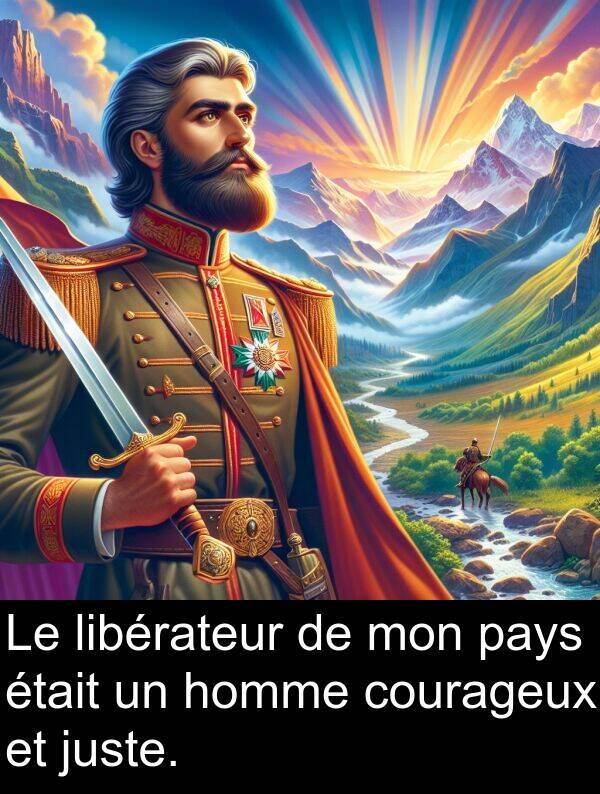 juste: Le libérateur de mon pays était un homme courageux et juste.