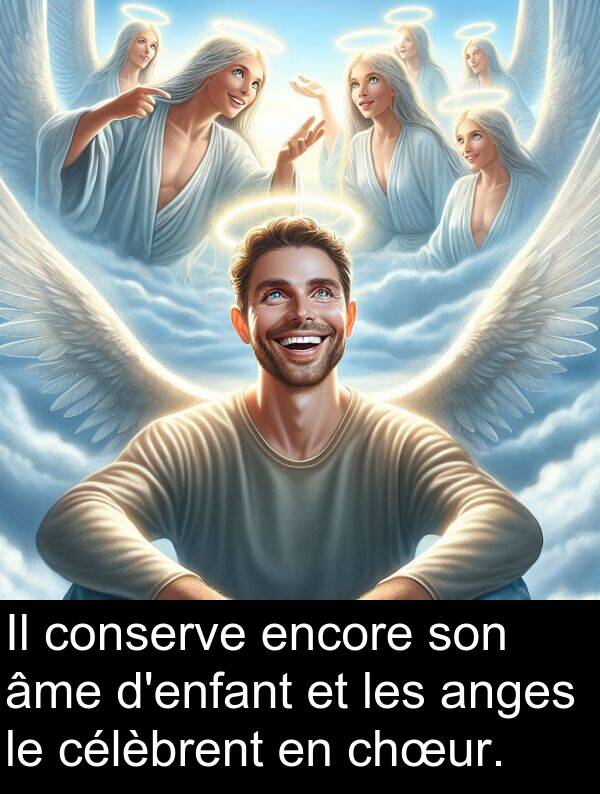 chœur: Il conserve encore son âme d'enfant et les anges le célèbrent en chœur.