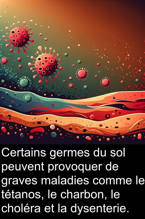 germes: Certains germes du sol peuvent provoquer de graves maladies comme le tétanos, le charbon, le choléra et la dysenterie.