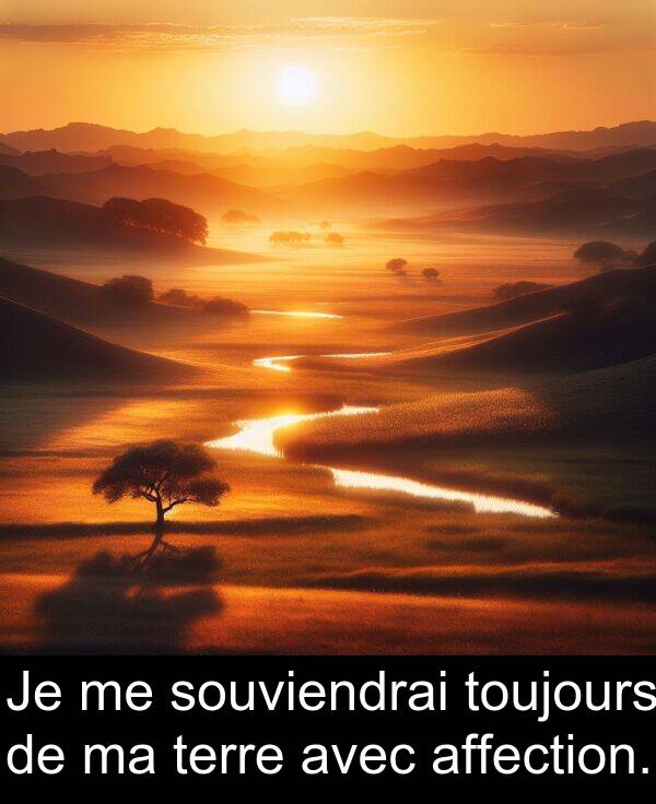 souviendrai: Je me souviendrai toujours de ma terre avec affection.