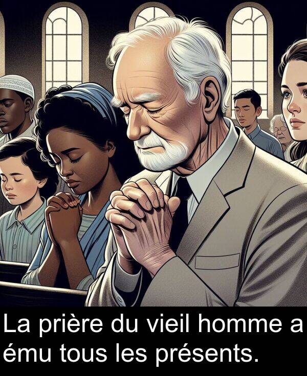 les: La prière du vieil homme a ému tous les présents.
