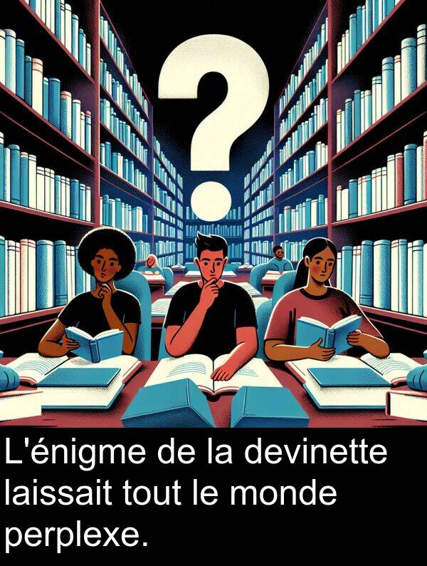 laissait: L'énigme de la devinette laissait tout le monde perplexe.