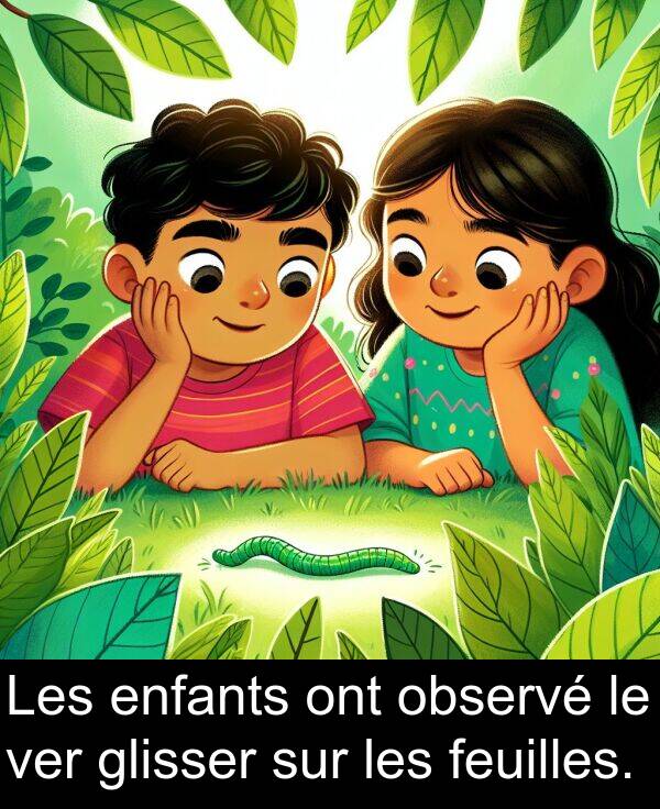 ont: Les enfants ont observé le ver glisser sur les feuilles.
