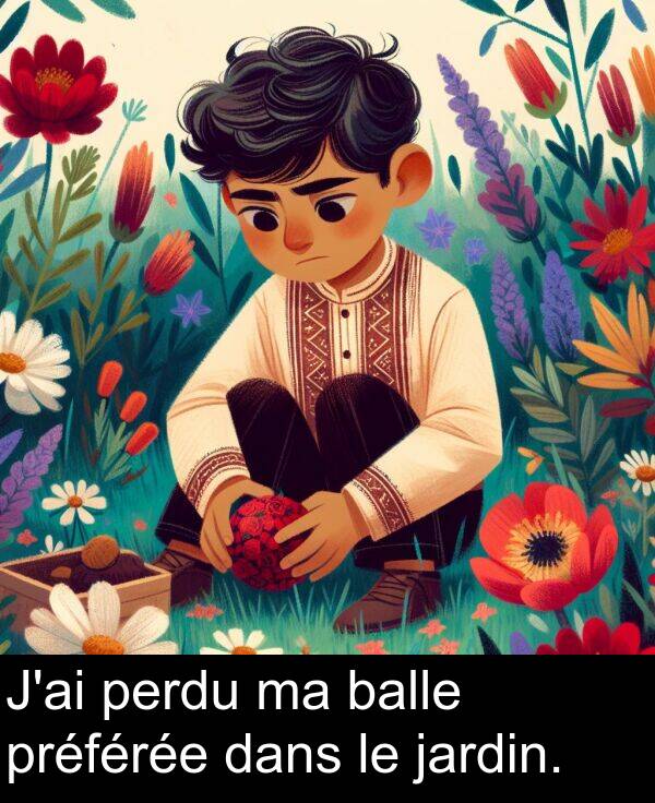 dans: J'ai perdu ma balle préférée dans le jardin.