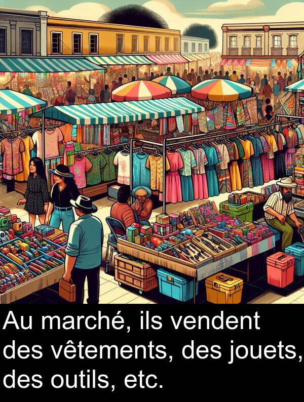 ils: Au marché, ils vendent des vêtements, des jouets, des outils, etc.