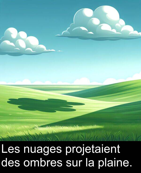ombres: Les nuages projetaient des ombres sur la plaine.