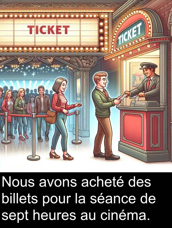 cinéma: Nous avons acheté des billets pour la séance de sept heures au cinéma.