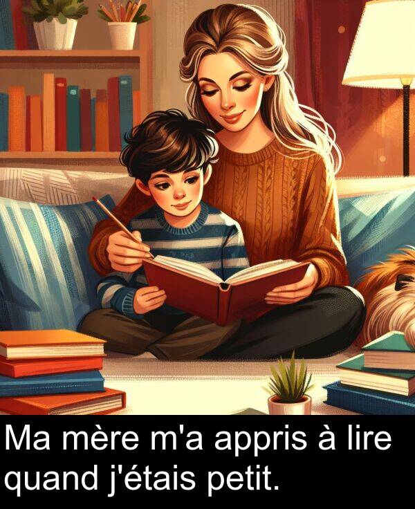 quand: Ma mère m'a appris à lire quand j'étais petit.