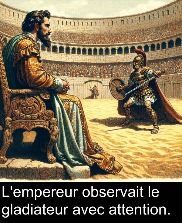 observait: L'empereur observait le gladiateur avec attention.