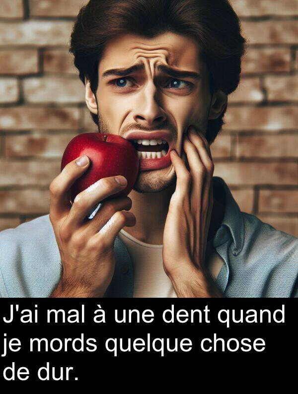 quand: J'ai mal à une dent quand je mords quelque chose de dur.