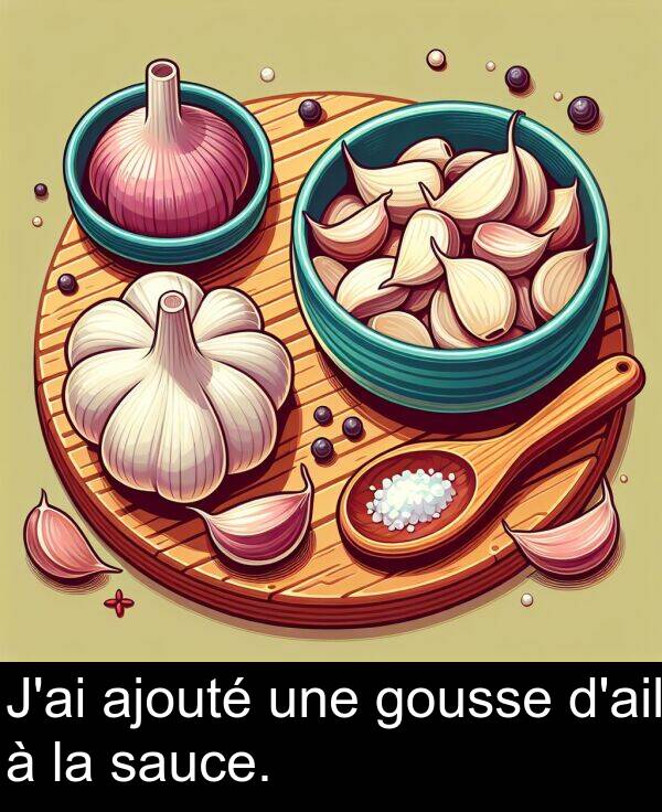 sauce: J'ai ajouté une gousse d'ail à la sauce.