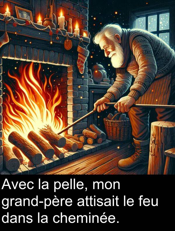 attisait: Avec la pelle, mon grand-père attisait le feu dans la cheminée.