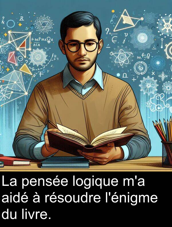 aidé: La pensée logique m'a aidé à résoudre l'énigme du livre.