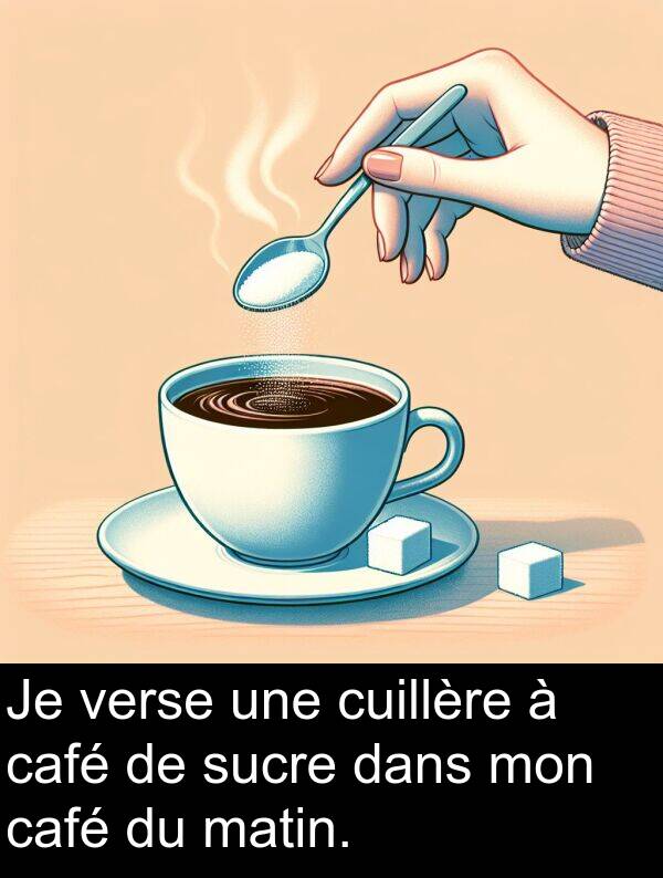 sucre: Je verse une cuillère à café de sucre dans mon café du matin.