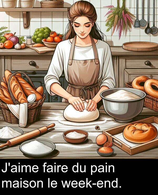 faire: J'aime faire du pain maison le week-end.